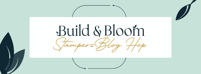 Build & Bloom Stampers Blog Hop